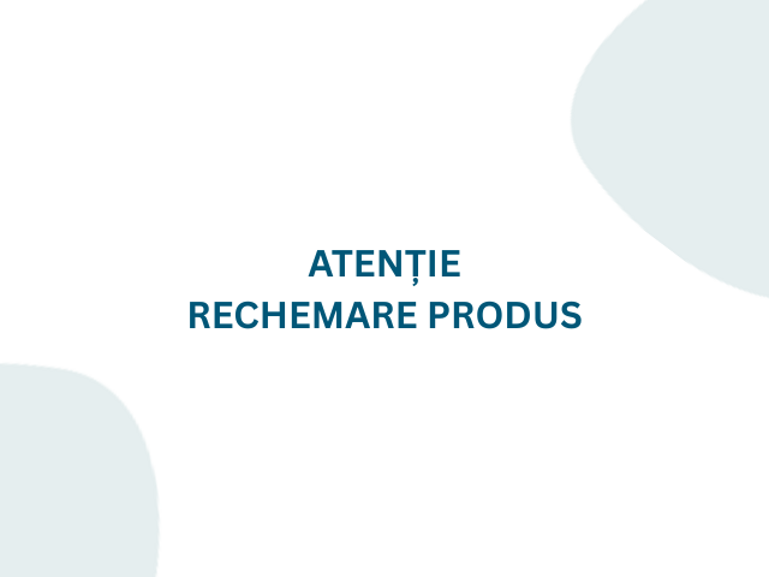 ATENȚIE RECHEMARE PRODUS